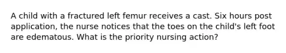 A child with a fractured left femur receives a cast. Six hours post application, the nurse notices that the toes on the child's left foot are edematous. What is the priority nursing action?