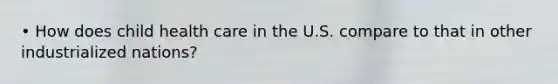 • How does child health care in the U.S. compare to that in other industrialized nations?