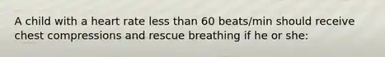 A child with a heart rate less than 60 beats/min should receive chest compressions and rescue breathing if he or she: