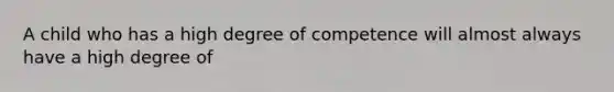 A child who has a high degree of competence will almost always have a high degree of