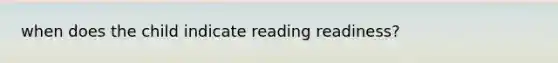 when does the child indicate reading readiness?