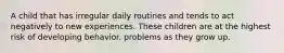 A child that has irregular daily routines and tends to act negatively to new experiences. These children are at the highest risk of developing behavior. problems as they grow up.