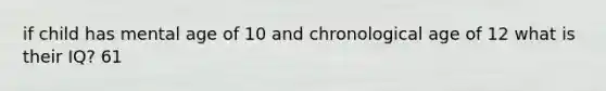 if child has mental age of 10 and chronological age of 12 what is their IQ? 61