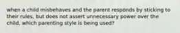 when a child misbehaves and the parent responds by sticking to their rules, but does not assert unnecessary power over the child, which parenting style is being used?