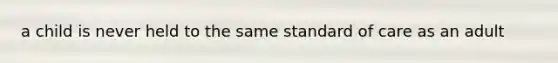 a child is never held to the same standard of care as an adult