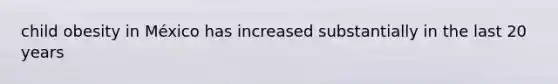child obesity in México has increased substantially in the last 20 years