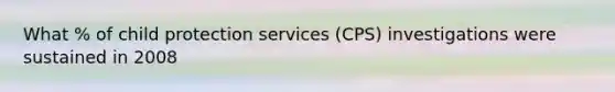 What % of child protection services (CPS) investigations were sustained in 2008