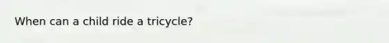 When can a child ride a tricycle?