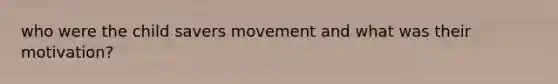 who were the child savers movement and what was their motivation?