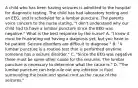 A child who has been having seizures is admitted to the hospital for diagnostic testing. The child has had laboratory testing and an EEG, and is scheduled for a lumbar puncture. The parents voice concern to the nurse stating, "I don't understand why our child had to have a lumbar puncture since the EEG was negative." What is the best response by the nurse? A. "I know it must be frustrating not having a diagnosis yet, but you have to be patient. Seizure disorders are difficult to diagnose." B. "A lumbar puncture is a routine test that is performed anytime someone has a seizure disorder." C. "Since the EEG was negative there must be some other cause for the seizures. The lumbar puncture is necessary to determine what the cause is." D. "The lumbar puncture can help rule out any infection in fluid surrounding the brain and spinal cord as the cause of the seizures."