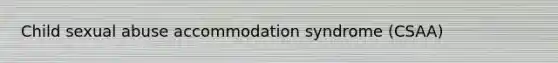 Child sexual abuse accommodation syndrome (CSAA)