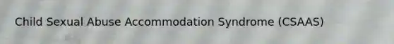 Child Sexual Abuse Accommodation Syndrome (CSAAS)