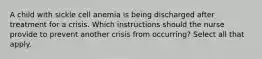 A child with sickle cell anemia is being discharged after treatment for a crisis. Which instructions should the nurse provide to prevent another crisis from occurring? Select all that apply.