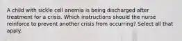 A child with sickle cell anemia is being discharged after treatment for a crisis. Which instructions should the nurse reinforce to prevent another crisis from occurring? Select all that apply.