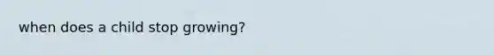 when does a child stop growing?