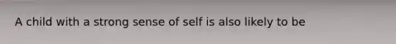 A child with a strong sense of self is also likely to be