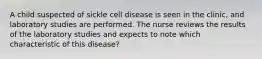 A child suspected of sickle cell disease is seen in the clinic, and laboratory studies are performed. The nurse reviews the results of the laboratory studies and expects to note which characteristic of this disease?