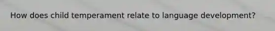 How does child temperament relate to language development?