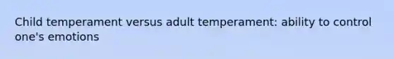 Child temperament versus adult temperament: ability to control one's emotions