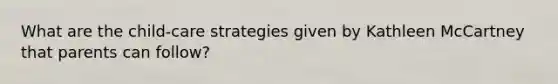 What are the child-care strategies given by Kathleen McCartney that parents can follow?