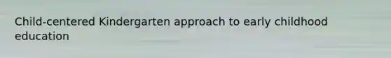 Child-centered Kindergarten approach to early childhood education