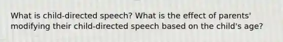 What is child-directed speech? What is the effect of parents' modifying their child-directed speech based on the child's age?