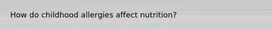 How do childhood allergies affect nutrition?