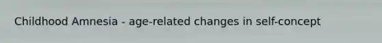 Childhood Amnesia - age-related changes in self-concept