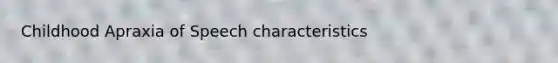 Childhood Apraxia of Speech characteristics