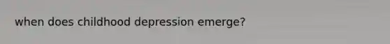 when does childhood depression emerge?