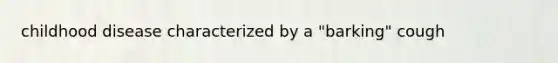 childhood disease characterized by a "barking" cough