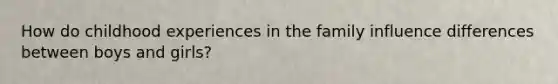 How do childhood experiences in the family influence differences between boys and girls?
