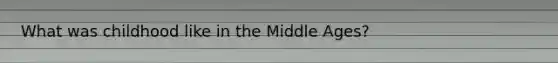 What was childhood like in the Middle Ages?