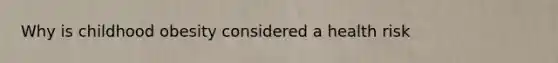 Why is childhood obesity considered a health risk
