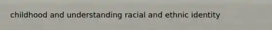 childhood and understanding racial and ethnic identity