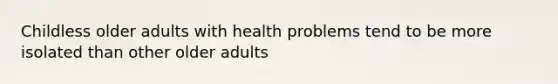 Childless older adults with health problems tend to be more isolated than other older adults