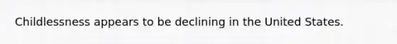 Childlessness appears to be declining in the United States.