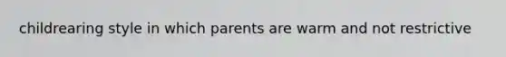 childrearing style in which parents are warm and not restrictive