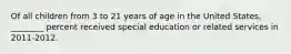 Of all children from 3 to 21 years of age in the United States, ________ percent received special education or related services in 2011-2012.