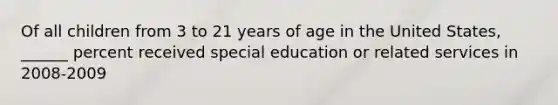 Of all children from 3 to 21 years of age in the United States, ______ percent received special education or related services in 2008-2009