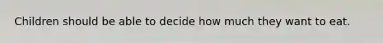 Children should be able to decide how much they want to eat.