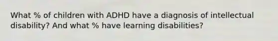 What % of children with ADHD have a diagnosis of intellectual disability? And what % have learning disabilities?