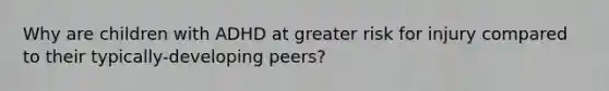 Why are children with ADHD at greater risk for injury compared to their typically-developing peers?