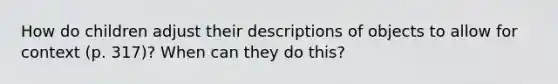 How do children adjust their descriptions of objects to allow for context (p. 317)? When can they do this?