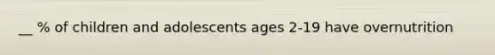 __ % of children and adolescents ages 2-19 have overnutrition