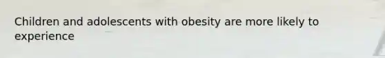 Children and adolescents with obesity are more likely to experience