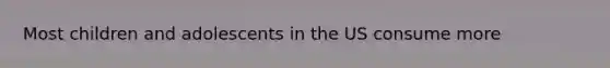 Most children and adolescents in the US consume more