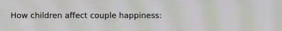 How children affect couple happiness: