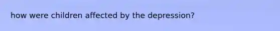 how were children affected by the depression?