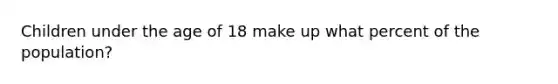 Children under the age of 18 make up what percent of the population?